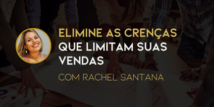 Elimine as crenças que limitam suas vendas com Rachel Santana